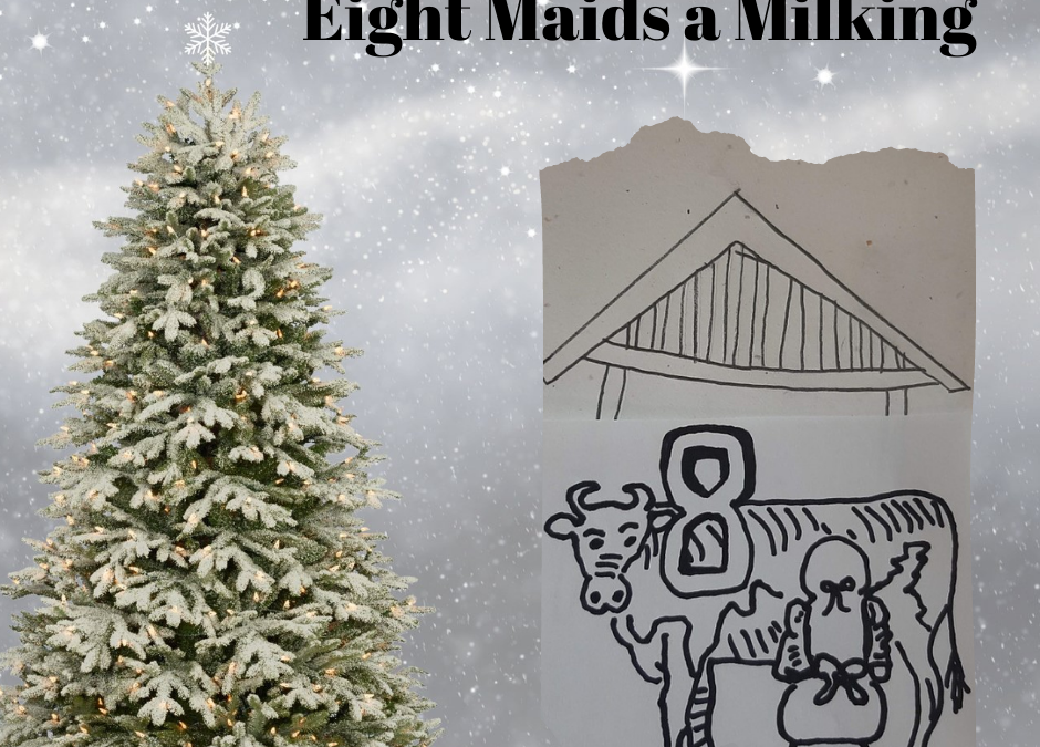 On the eighth day of Christmas, my true love gave me to, eight maids-a-milking.